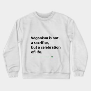 Veganism is not a sacrifice but a celebration of life Crewneck Sweatshirt